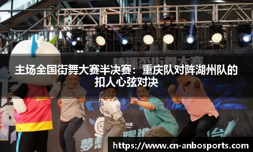 主场全国街舞大赛半决赛：重庆队对阵湖州队的扣人心弦对决