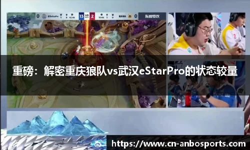 重磅：解密重庆狼队vs武汉eStarPro的状态较量