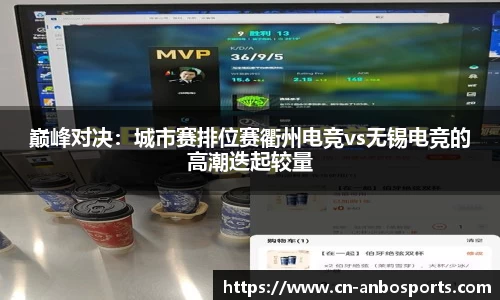 巅峰对决：城市赛排位赛衢州电竞vs无锡电竞的高潮迭起较量