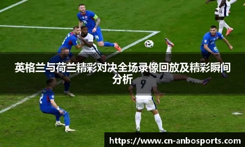 英格兰与荷兰精彩对决全场录像回放及精彩瞬间分析