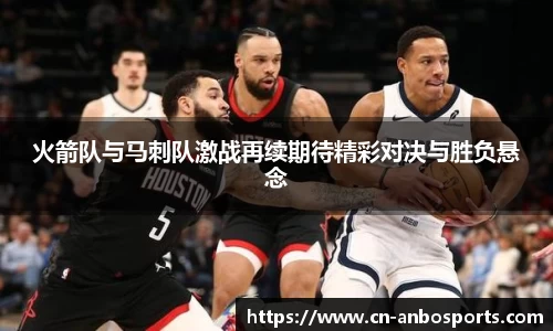 火箭队与马刺队激战再续期待精彩对决与胜负悬念